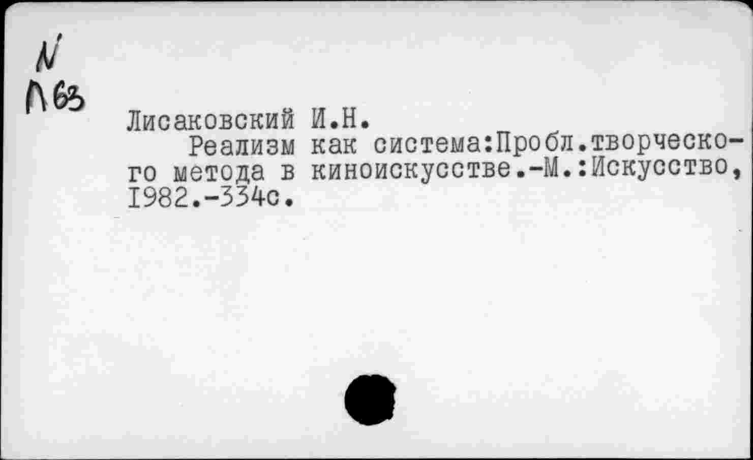 ﻿Лисаковский И.Н.
Реализм как система:Пробл.творческо го метода в киноискусстве.-М.:Искусство 1982.-334с.